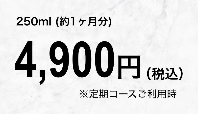 250ml (約1ヶ月分)5,000円(税込)※定期コースご利用時